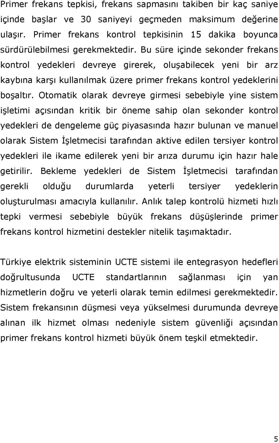 Bu süre içinde sekonder frekans kontrol yedekleri devreye girerek, oluşabilecek yeni bir arz kaybına karşı kullanılmak üzere primer frekans kontrol yedeklerini boşaltır.