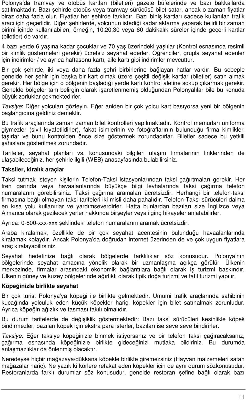 Diğer şehirlerde, yolcunun istediği kadar aktarma yaparak belirli bir zaman birimi içinde kullanılabilen, örneğin, 10,20,30 veya 60 dakikalık süreler içinde geçerli kartlar (biletler) de vardır.