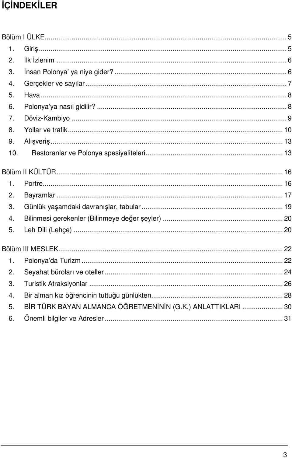 Günlük yaşamdaki davranışlar, tabular... 19 4. Bilinmesi gerekenler (Bilinmeye değer şeyler)... 20 5. Leh Dili (Lehçe)... 20 Bölüm III MESLEK... 22 1. Polonya da Turizm... 22 2.