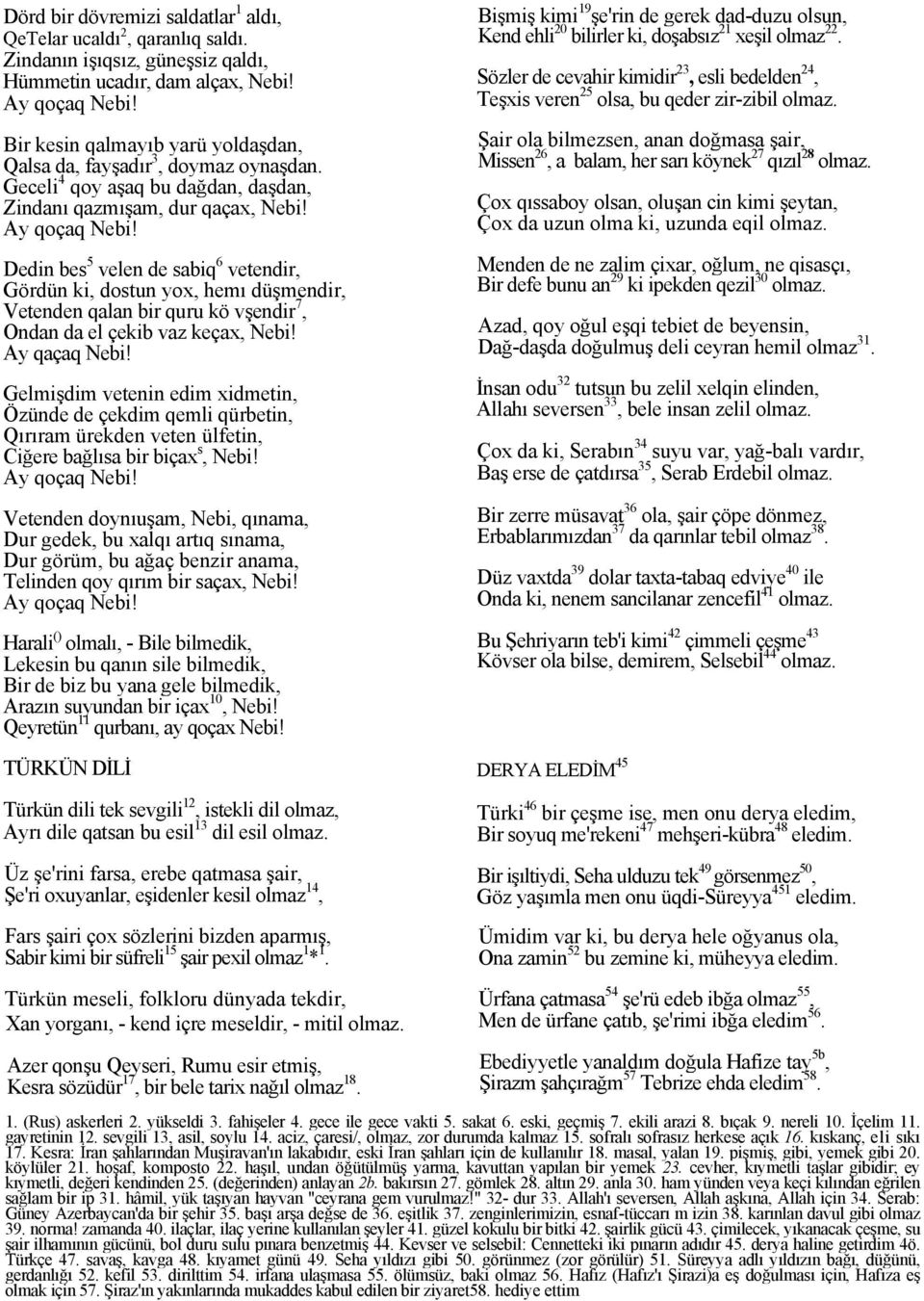 Dedin bes 5 velen de sabiq 6 vetendir, Gördün ki, dostun yox, hemı düşmendir, Vetenden qalan bir quru kö vşendir 7, Ondan da el çekib vaz keçax, Nebi! Ay qaçaq Nebi!