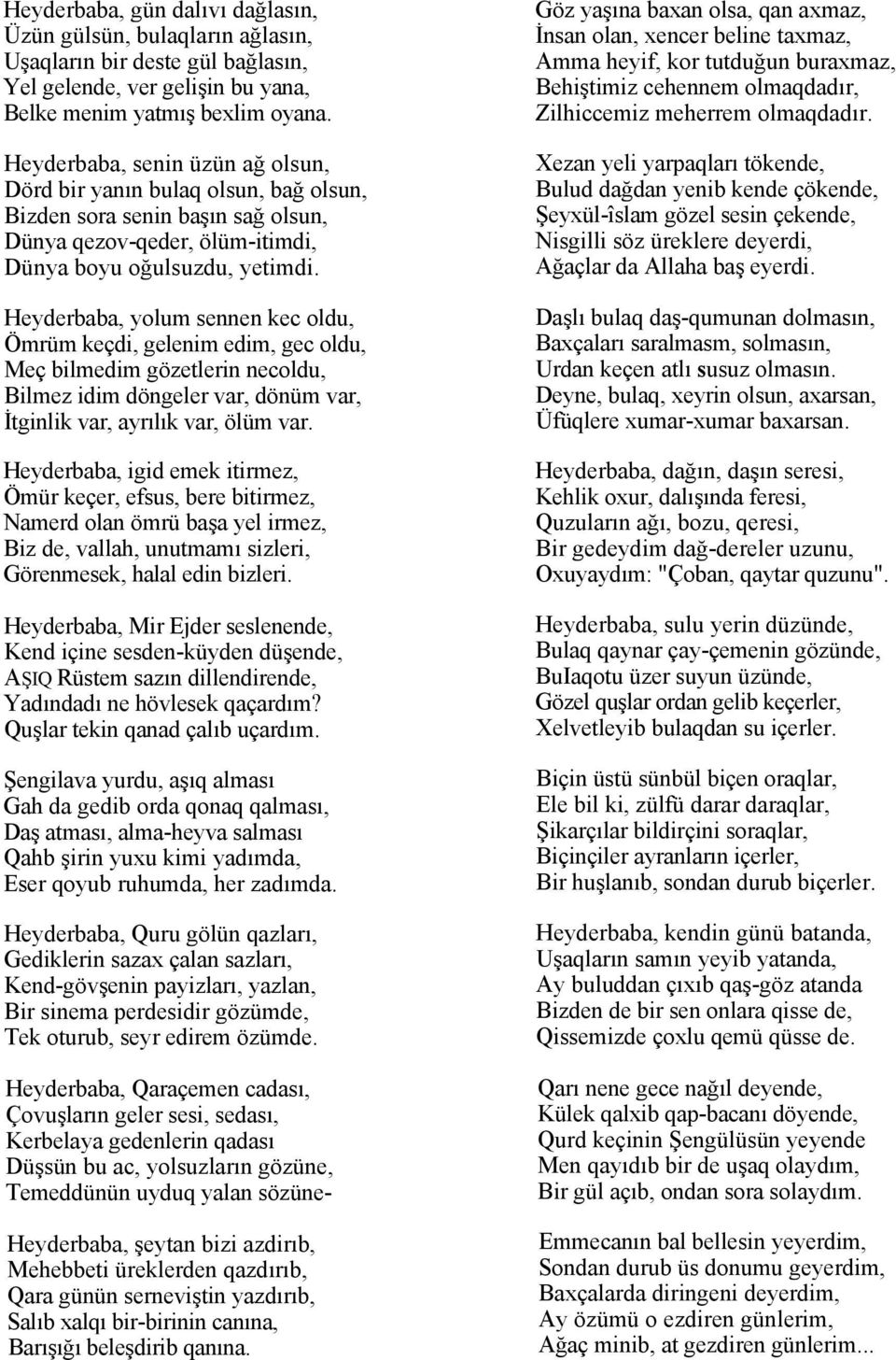 Heyderbaba, yolum sennen kec oldu, Ömrüm keçdi, gelenim edim, gec oldu, Meç bilmedim gözetlerin necoldu, Bilmez idim döngeler var, dönüm var, İtginlik var, ayrılık var, ölüm var.