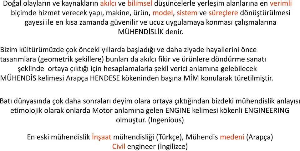 Bizim kültürümüzde çok önceki yıllarda başladığı ve daha ziyade hayallerini önce tasarımlara (geometrik şekillere) bunları da akılcı fikir ve ürünlere döndürme sanatı şeklinde ortaya çıktığı için