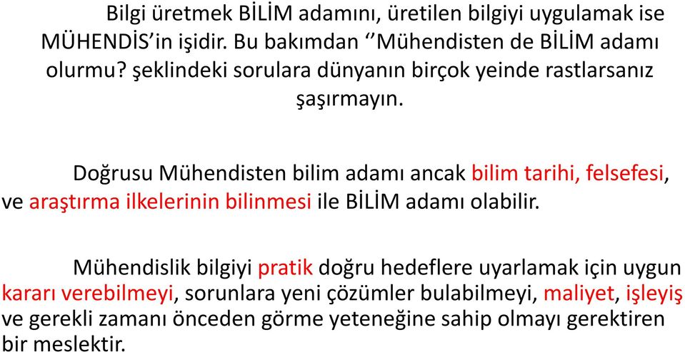 Doğrusu Mühendisten bilim adamı ancak bilim tarihi, felsefesi, ve araştırma ilkelerinin bilinmesi ile BİLİM adamı olabilir.