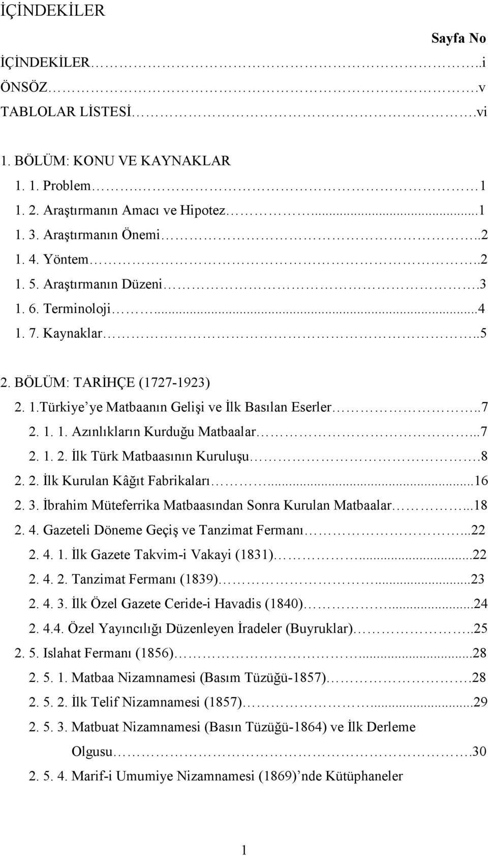 8 2. 2. İlk Kurulan Kâğıt Fabrikaları...16 2. 3. İbrahim Müteferrika Matbaasından Sonra Kurulan Matbaalar...18 2. 4. Gazeteli Döneme Geçiş ve Tanzimat Fermanı...22 2. 4. 1.