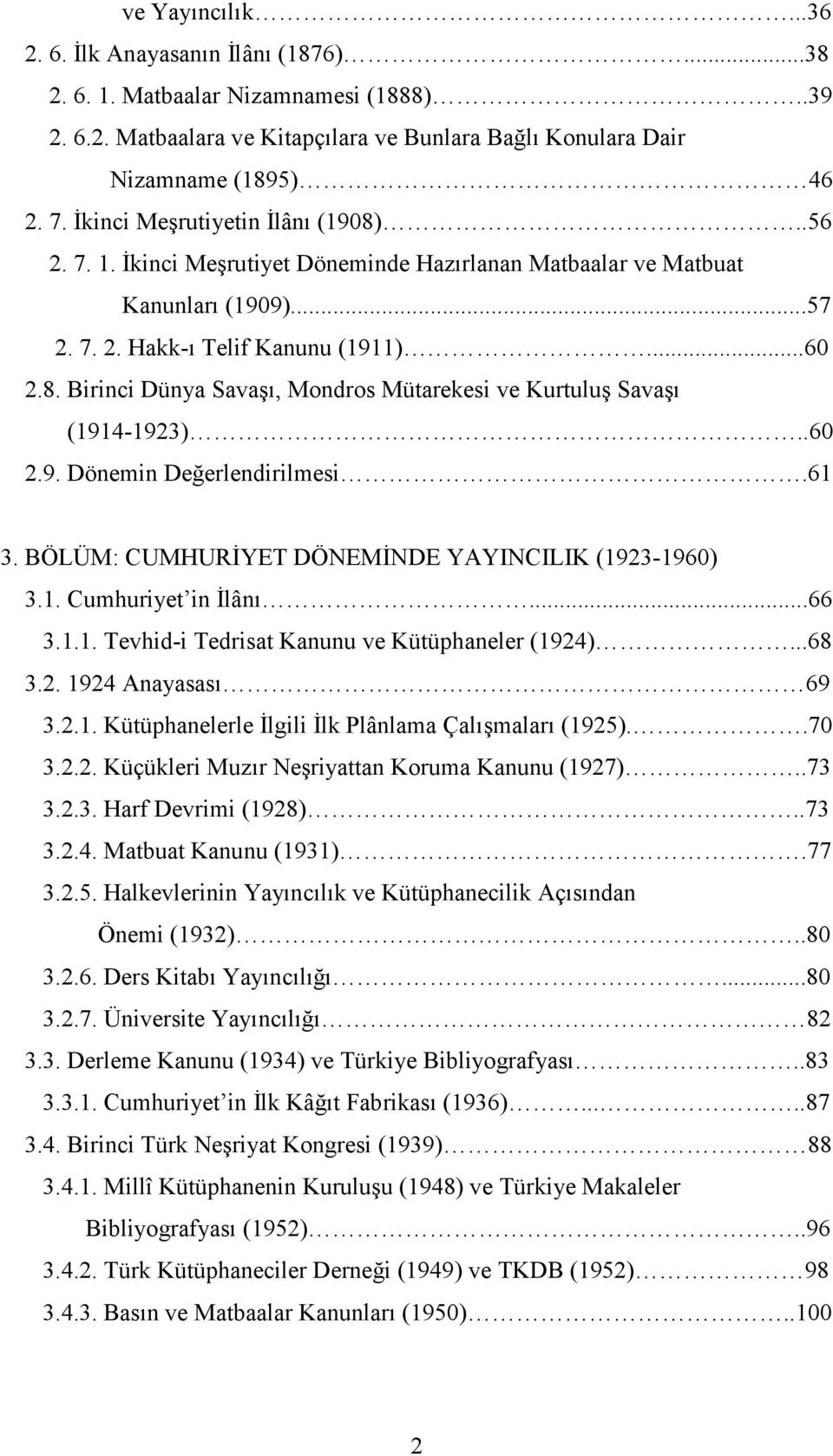 .60 2.9. Dönemin Değerlendirilmesi.61 3. BÖLÜM: CUMHURİYET DÖNEMİNDE YAYINCILIK (1923-1960) 3.1. Cumhuriyet in İlânı...66 3.1.1. Tevhid-i Tedrisat Kanunu ve Kütüphaneler (1924)...68 3.2. 1924 Anayasası 69 3.