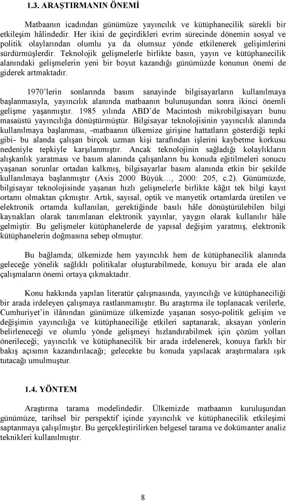 Teknolojik gelişmelerle birlikte basın, yayın ve kütüphanecilik alanındaki gelişmelerin yeni bir boyut kazandığı günümüzde konunun önemi de giderek artmaktadır.