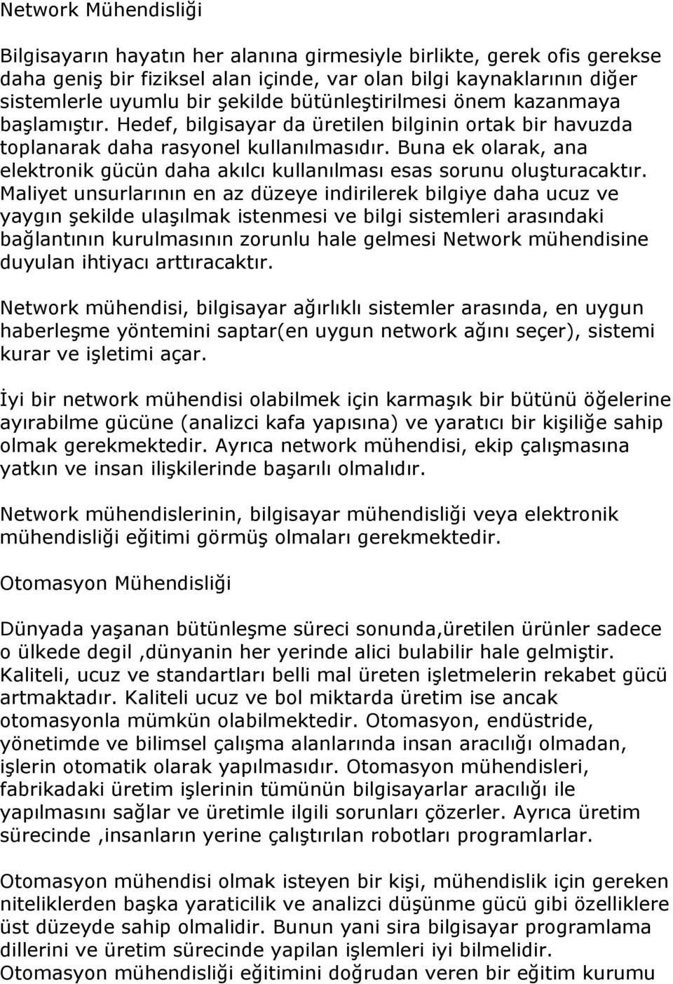 Buna ek olarak, ana elektronik gücün daha akılcı kullanılması esas sorunu oluşturacaktır.