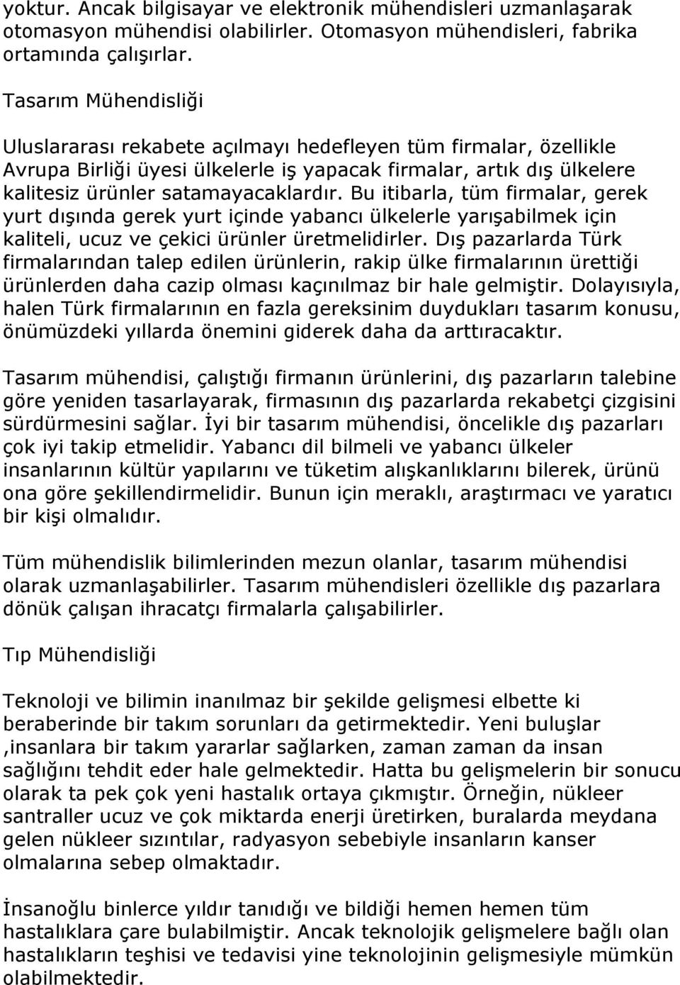 Bu itibarla, tüm firmalar, gerek yurt dışında gerek yurt içinde yabancı ülkelerle yarışabilmek için kaliteli, ucuz ve çekici ürünler üretmelidirler.