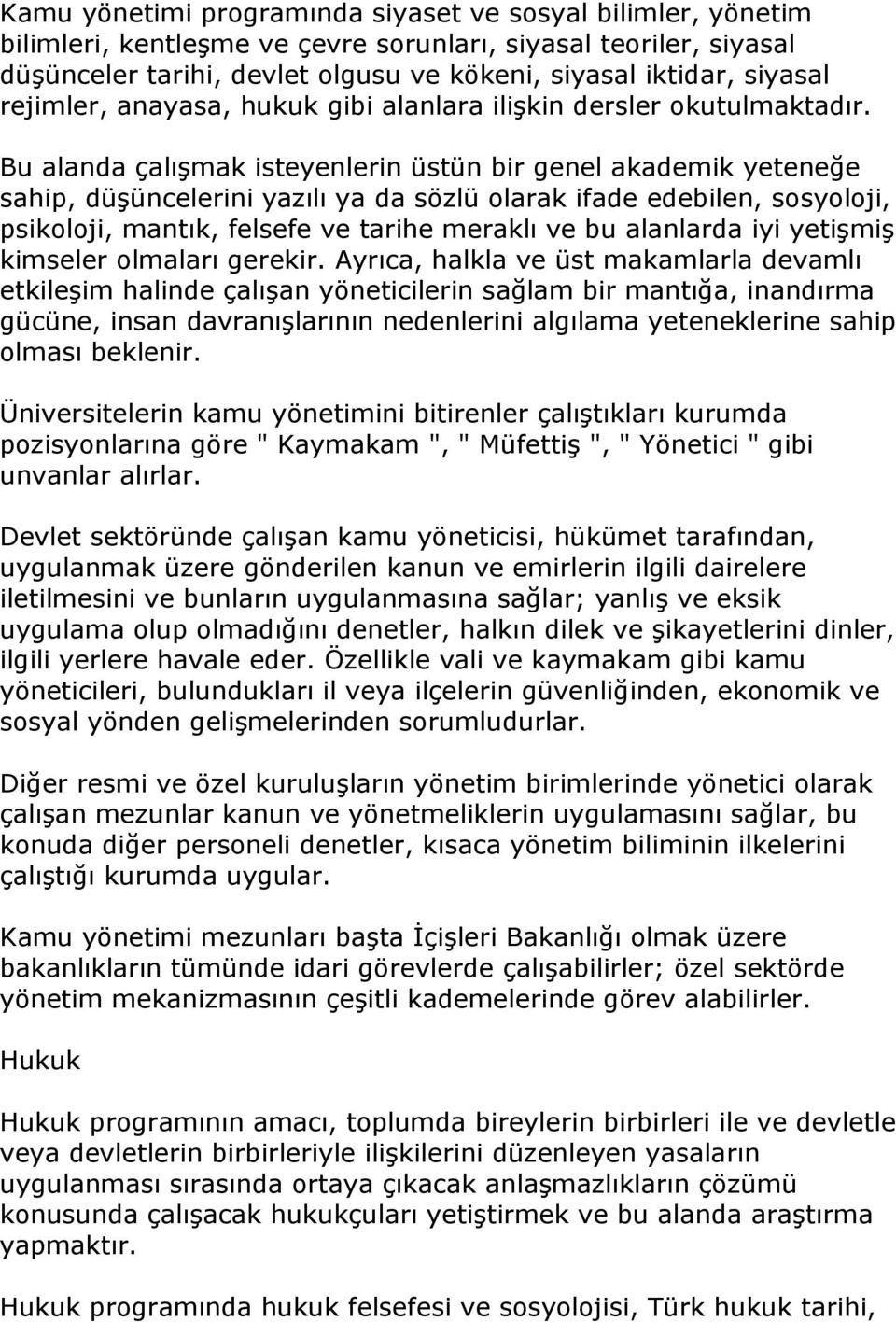 Bu alanda çalışmak isteyenlerin üstün bir genel akademik yeteneğe sahip, düşüncelerini yazılı ya da sözlü olarak ifade edebilen, sosyoloji, psikoloji, mantık, felsefe ve tarihe meraklı ve bu