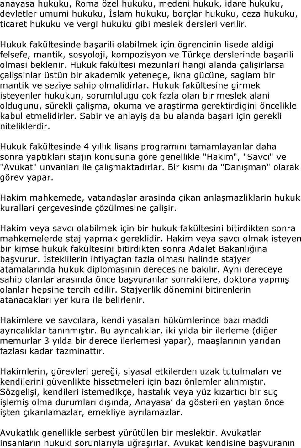 Hukuk fakültesi mezunlari hangi alanda çalişirlarsa çalişsinlar üstün bir akademik yetenege, ikna gücüne, saglam bir mantik ve seziye sahip olmalidirlar.