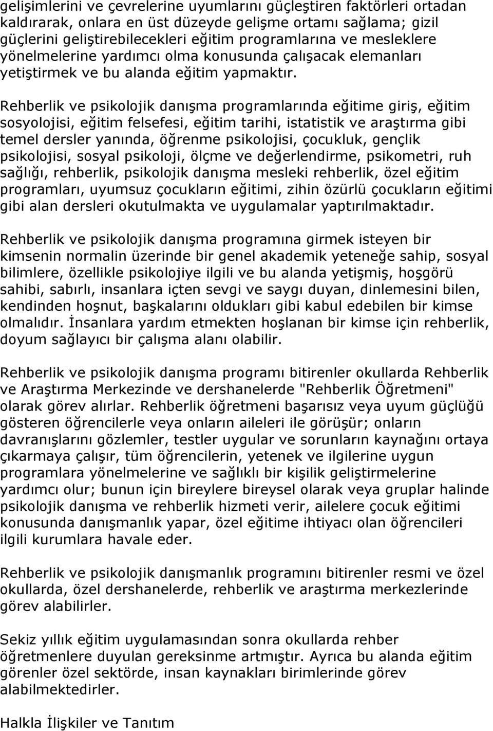 Rehberlik ve psikolojik danışma programlarında eğitime giriş, eğitim sosyolojisi, eğitim felsefesi, eğitim tarihi, istatistik ve araştırma gibi temel dersler yanında, öğrenme psikolojisi, çocukluk,