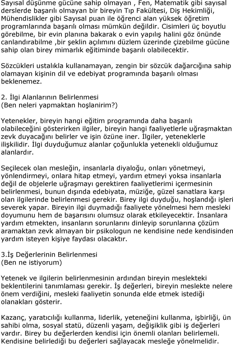 Cisimleri üç boyutlu görebilme, bir evin planına bakarak o evin yapılış halini göz önünde canlandırabilme,bir şeklin açılımını düzlem üzerinde çizebilme gücüne sahip olan birey mimarlık eğitiminde