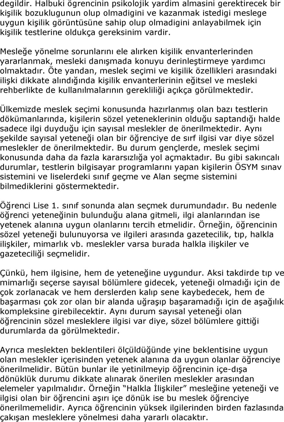 kişilik testlerine oldukça gereksinim vardir. Mesleğe yönelme sorunlarını ele alırken kişilik envanterlerinden yararlanmak, mesleki danışmada konuyu derinleştirmeye yardımcı olmaktadır.