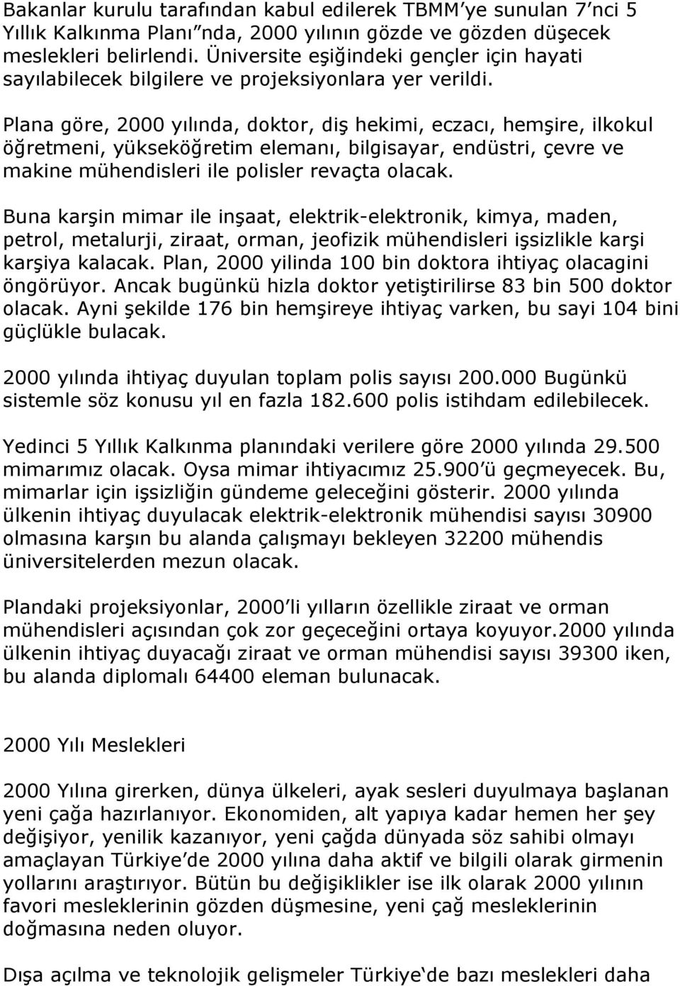 Plana göre, 2000 yılında, doktor, diş hekimi, eczacı, hemşire, ilkokul öğretmeni, yükseköğretim elemanı, bilgisayar, endüstri, çevre ve makine mühendisleri ile polisler revaçta olacak.