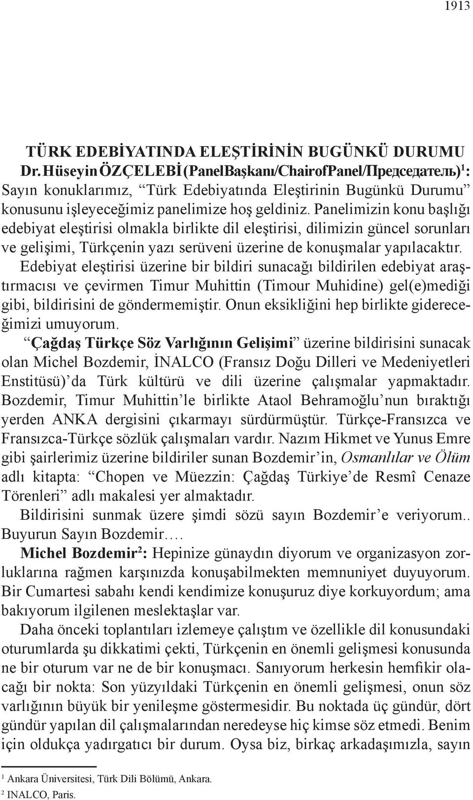 Panelimizin konu başlığı edebiyat eleştirisi olmakla birlikte dil eleştirisi, dilimizin güncel sorunları ve gelişimi, Türkçenin yazı serüveni üzerine de konuşmalar yapılacaktır.