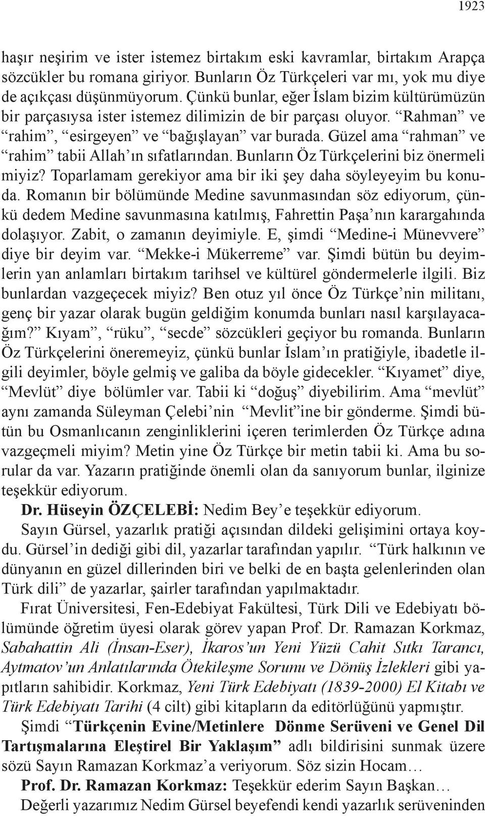 Güzel ama rahman ve rahim tabii Allah ın sıfatlarından. Bunların Öz Türkçelerini biz önermeli miyiz? Toparlamam gerekiyor ama bir iki şey daha söyleyeyim bu konuda.