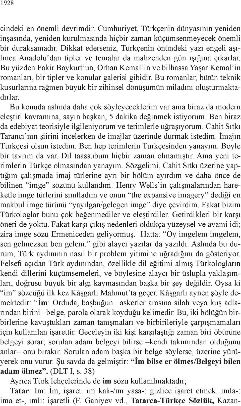 Bu yüzden Fakir Baykurt un, Orhan Kemal in ve bilhassa Yaşar Kemal in romanları, bir tipler ve konular galerisi gibidir.