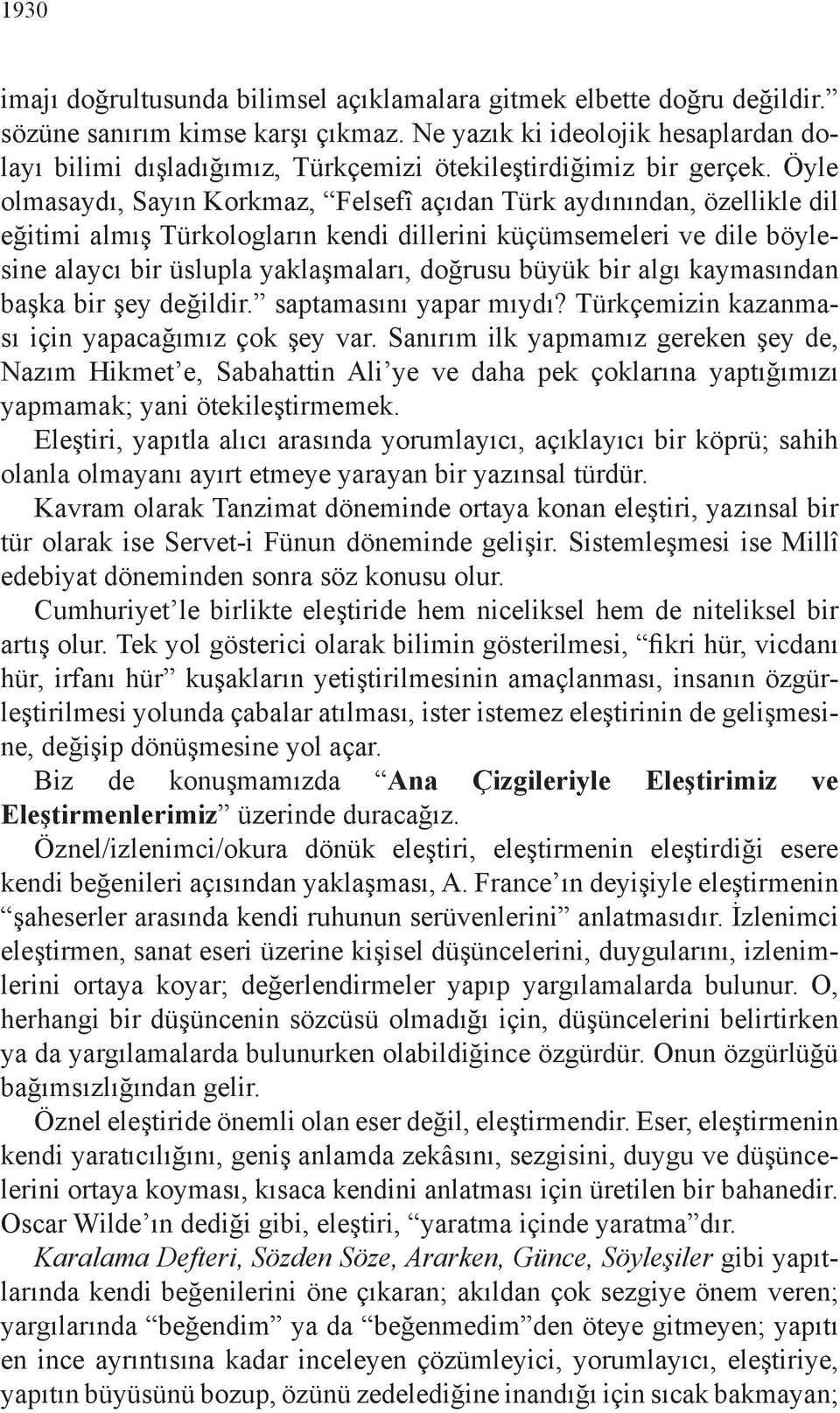 Öyle olmasaydı, Sayın Korkmaz, Felsefî açıdan Türk aydınından, özellikle dil eğitimi almış Türkologların kendi dillerini küçümsemeleri ve dile böylesine alaycı bir üslupla yaklaşmaları, doğrusu büyük