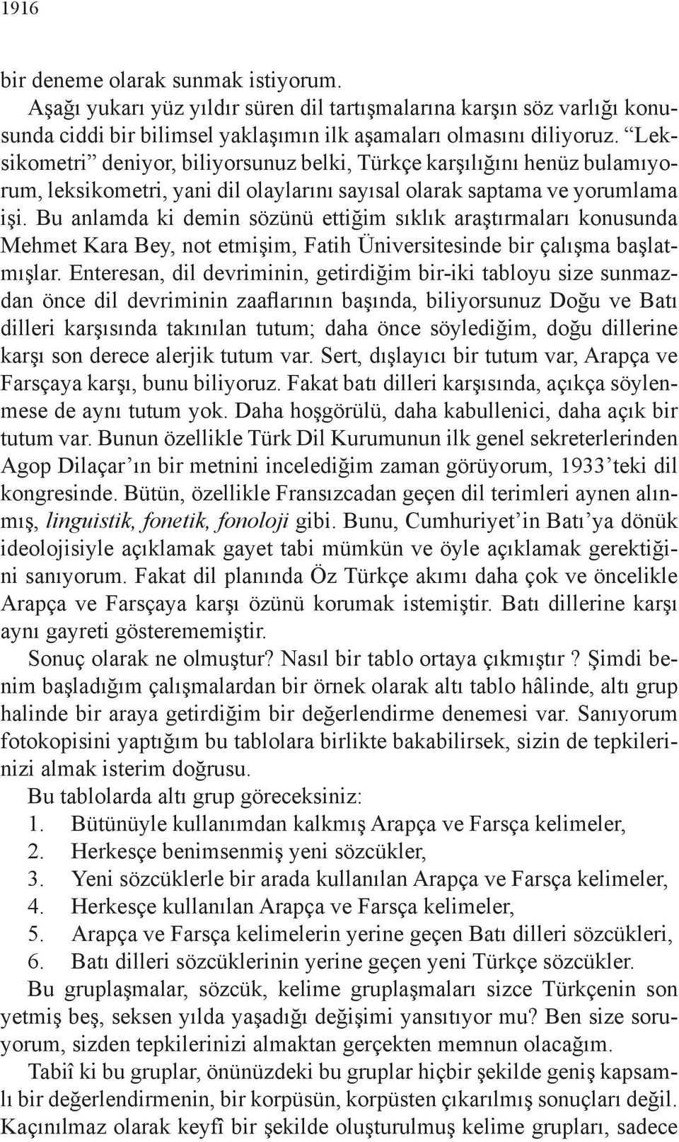 Bu anlamda ki demin sözünü ettiğim sıklık araştırmaları konusunda Mehmet Kara Bey, not etmişim, Fatih Üniversitesinde bir çalışma başlatmışlar.