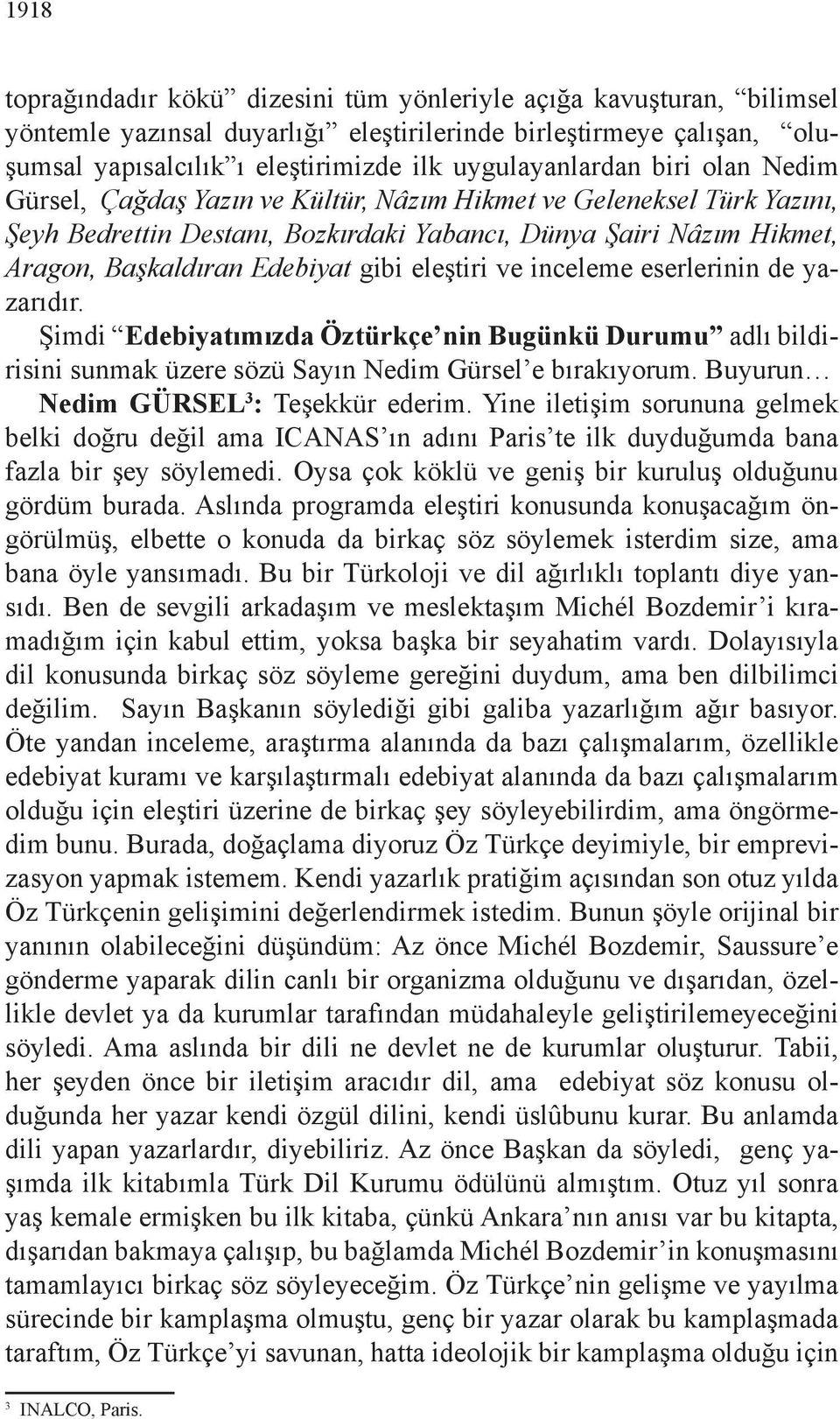 Edebiyat gibi eleştiri ve inceleme eserlerinin de yazarıdır. Şimdi Edebiyatımızda Öztürkçe nin Bugünkü Durumu adlı bildirisini sunmak üzere sözü Sayın Nedim Gürsel e bırakıyorum.