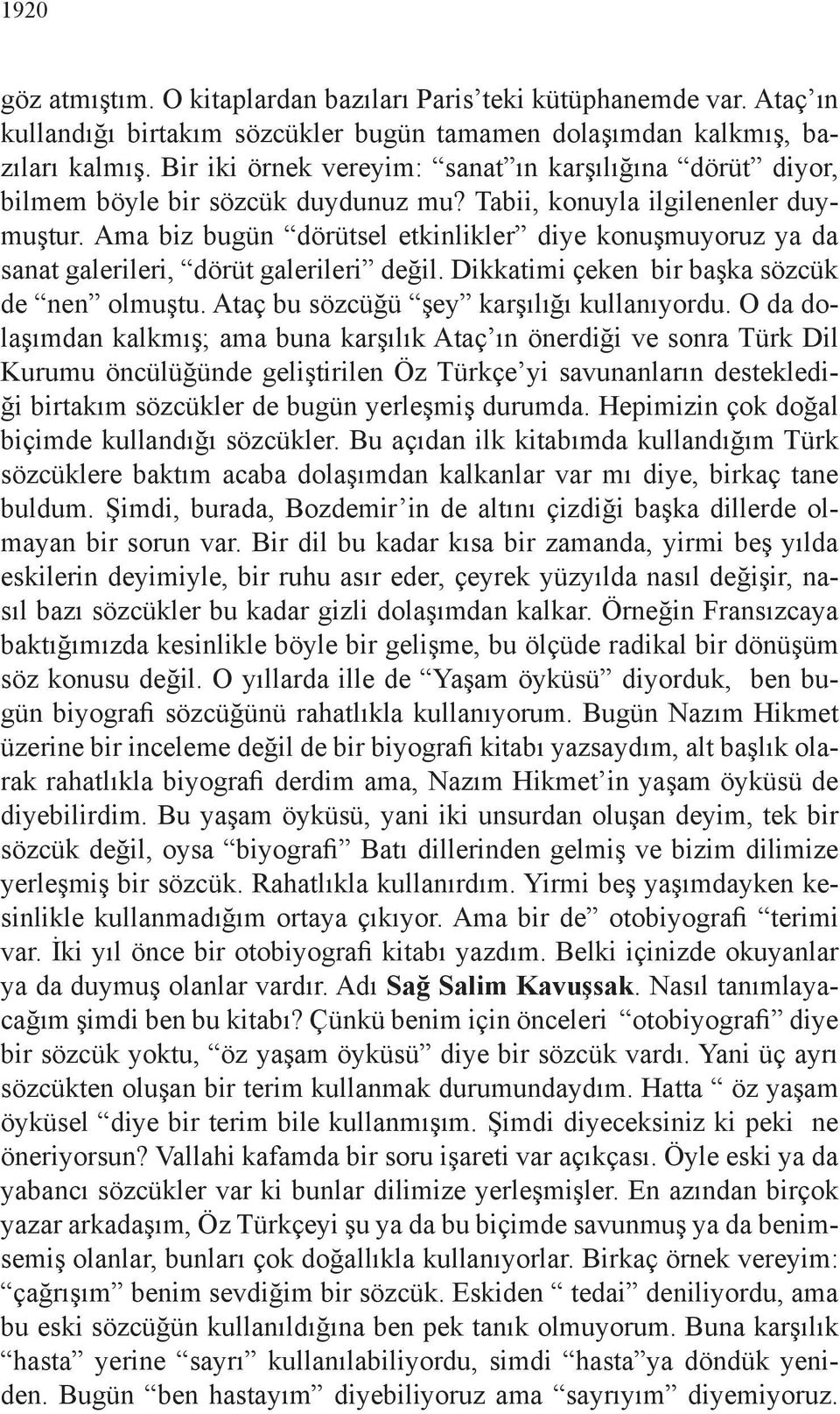 Ama biz bugün dörütsel etkinlikler diye konuşmuyoruz ya da sanat galerileri, dörüt galerileri değil. Dikkatimi çeken bir başka sözcük de nen olmuştu. Ataç bu sözcüğü şey karşılığı kullanıyordu.