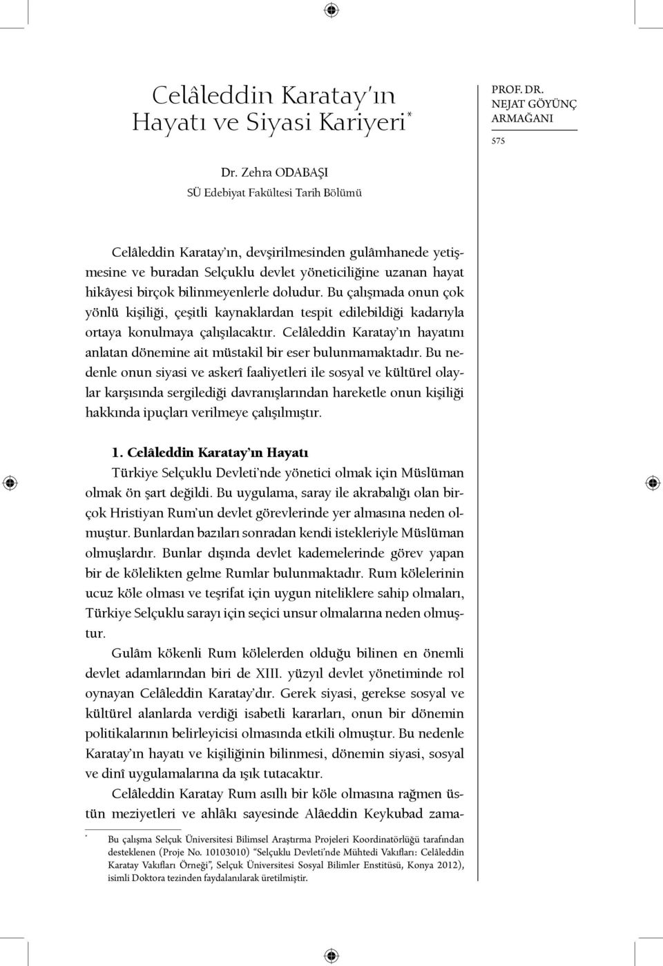 doludur. Bu çalışmada onun çok yönlü kişiliği, çeşitli kaynaklardan tespit edilebildiği kadarıyla ortaya konulmaya çalışılacaktır.