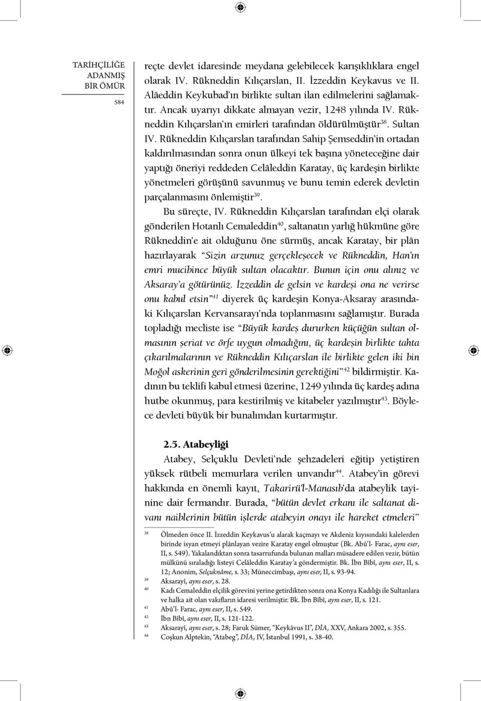 Rükneddin Kılıçarslan tarafından Sahip Şemseddin in ortadan kaldırılmasından sonra onun ülkeyi tek başına yöneteceğine dair yaptığı öneriyi reddeden Celâleddin Karatay, üç kardeşin birlikte