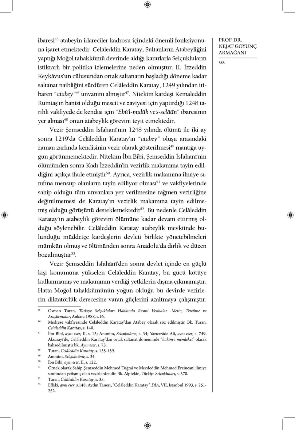 İzzeddin Keykâvus un cülusundan ortak saltanatın başladığı döneme kadar saltanat naibliğini sürdüren Celâleddin Karatay, 1249 yılından itibaren atabey 46 unvanını almıştır 47.