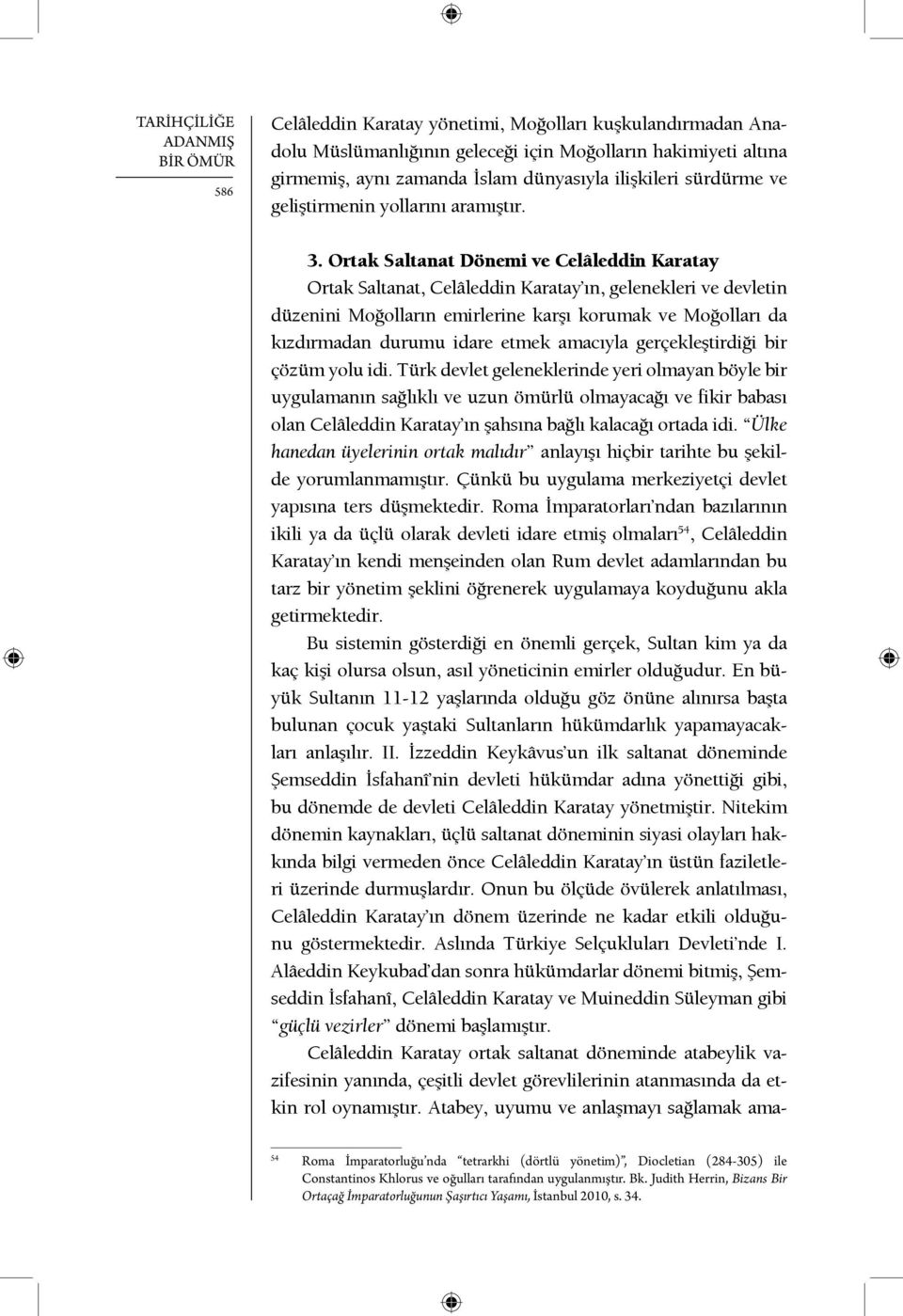 Ortak Saltanat Dönemi ve Celâleddin Karatay Ortak Saltanat, Celâleddin Karatay ın, gelenekleri ve devletin düzenini Moğolların emirlerine karşı korumak ve Moğolları da kızdırmadan durumu idare etmek