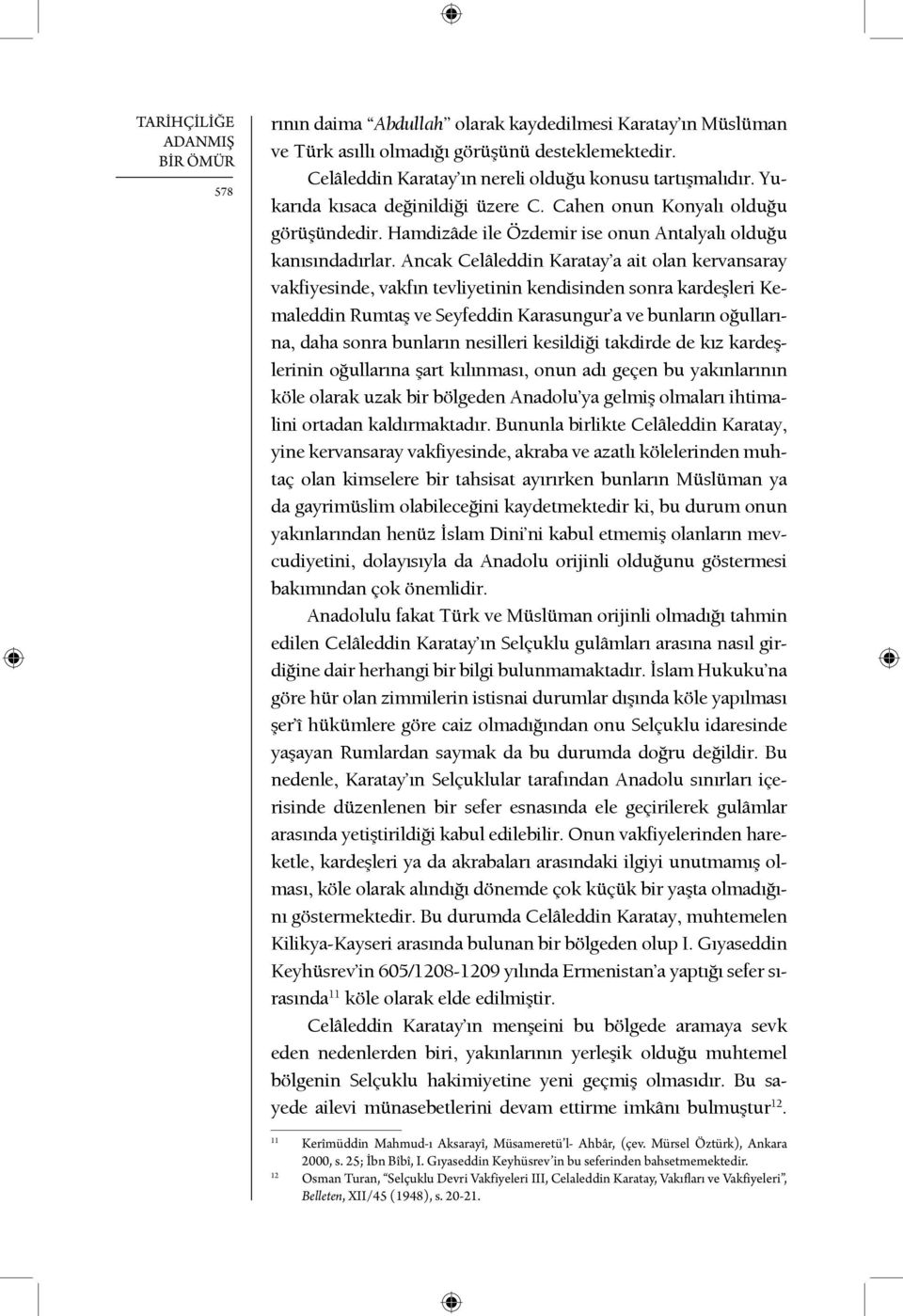 Ancak Celâleddin Karatay a ait olan kervansaray vakfiyesinde, vakfın tevliyetinin kendisinden sonra kardeşleri Kemaleddin Rumtaş ve Seyfeddin Karasungur a ve bunların oğullarına, daha sonra bunların