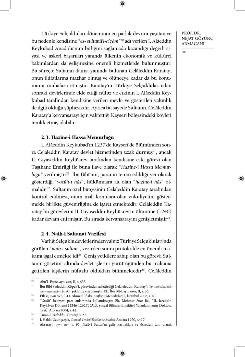 Bu süreçte Sultanın daima yanında bulunan Celâleddin Karatay, onun iltifatlarına mazhar olmuş ve ölünceye kadar da bu konumunu muhafaza etmiştir.