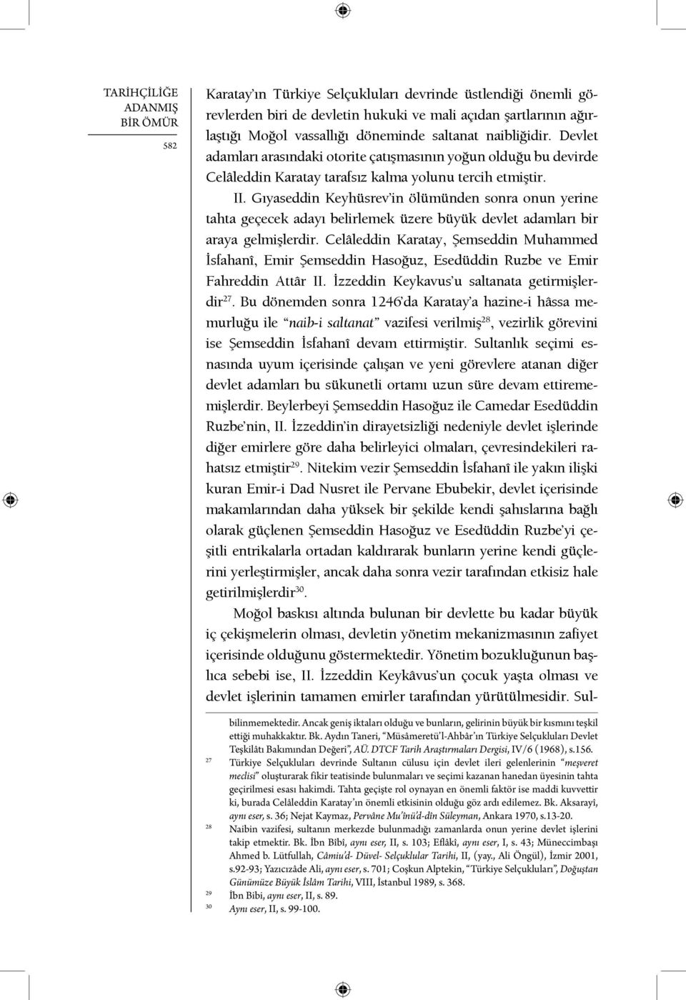 Gıyaseddin Keyhüsrev in ölümünden sonra onun yerine tahta geçecek adayı belirlemek üzere büyük devlet adamları bir araya gelmişlerdir.