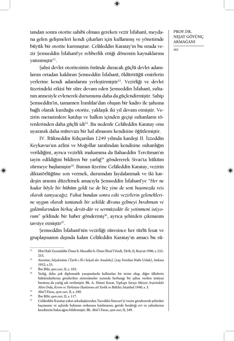 Şahsi devlet otoritesinin önünde duracak güçlü devlet adamlarını ortadan kaldıran Şemseddin İsfahanî, öldürttüğü emirlerin yerlerine kendi adamlarını yerleştirmiştir 32.