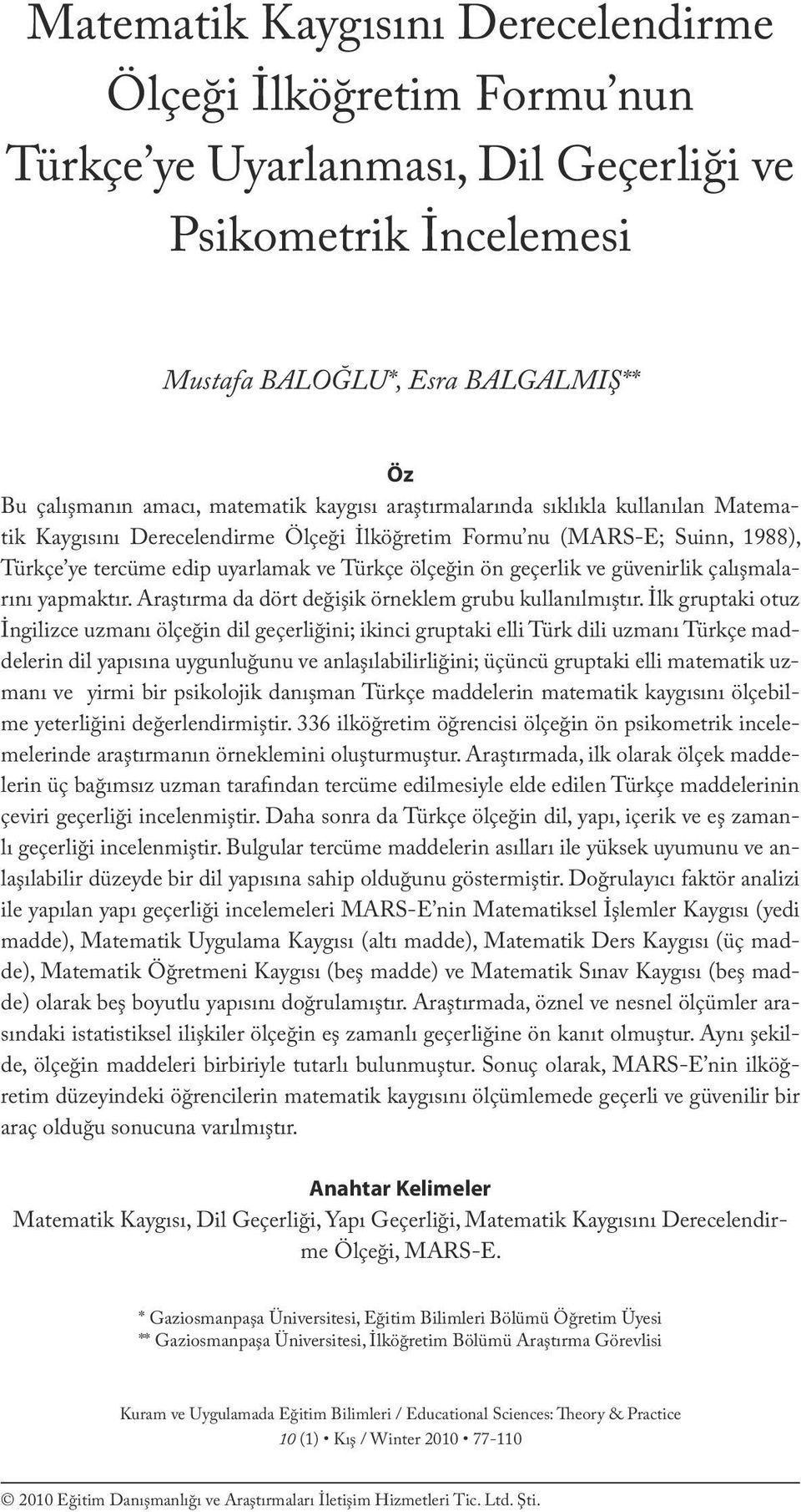 matematik kaygısı araştırmalarında sıklıkla kullanılan Matematik Kaygısını Derecelendirme Ölçeği İlköğretim Formu nu (MARS-E; Suinn, 1988), Türkçe ye tercüme edip uyarlamak ve Türkçe ölçeğin ön