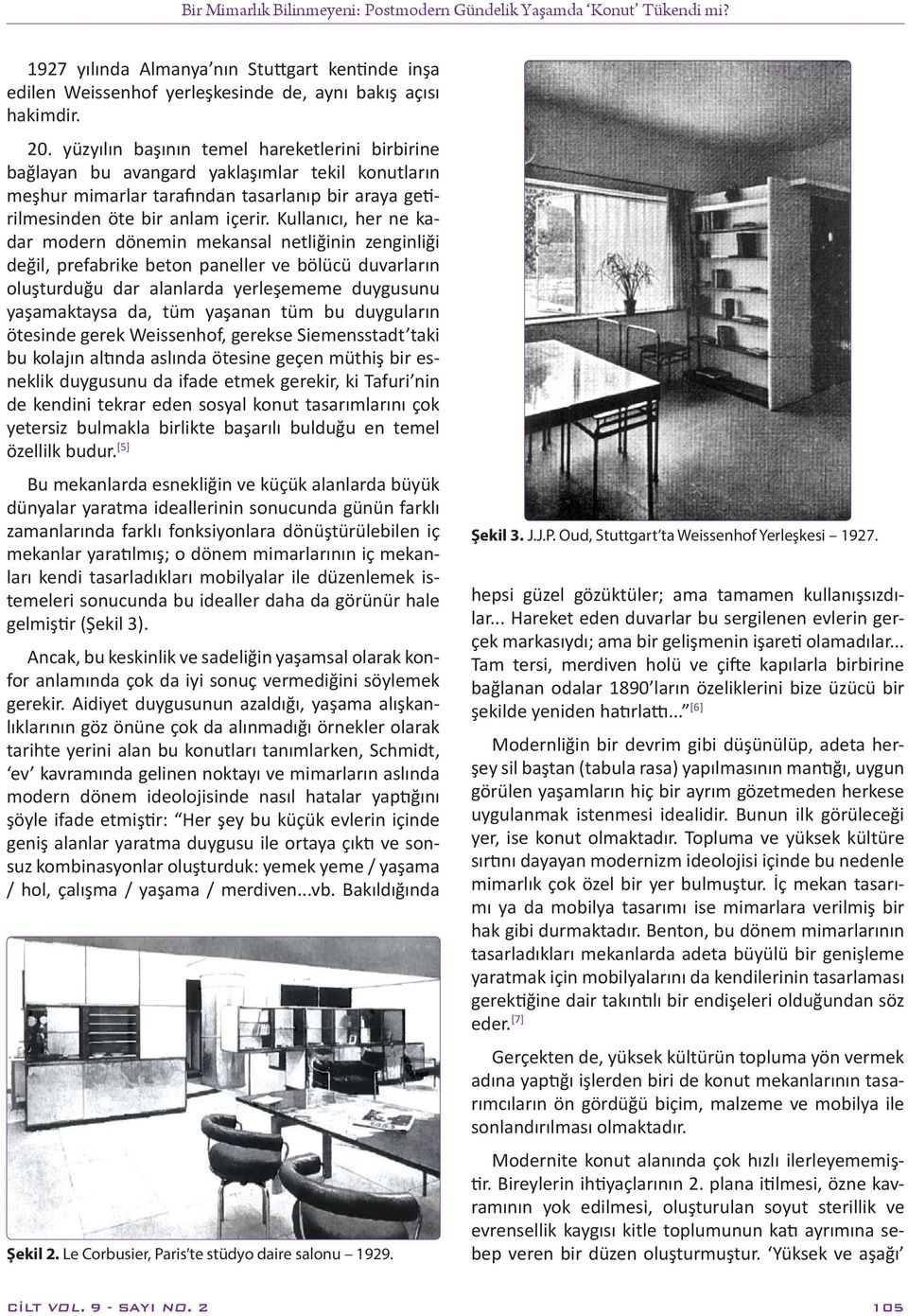 Kullanıcı, her ne kadar modern dönemin mekansal netliğinin zenginliği değil, prefabrike beton paneller ve bölücü duvarların oluşturduğu dar alanlarda yerleşememe duygusunu yaşamaktaysa da, tüm