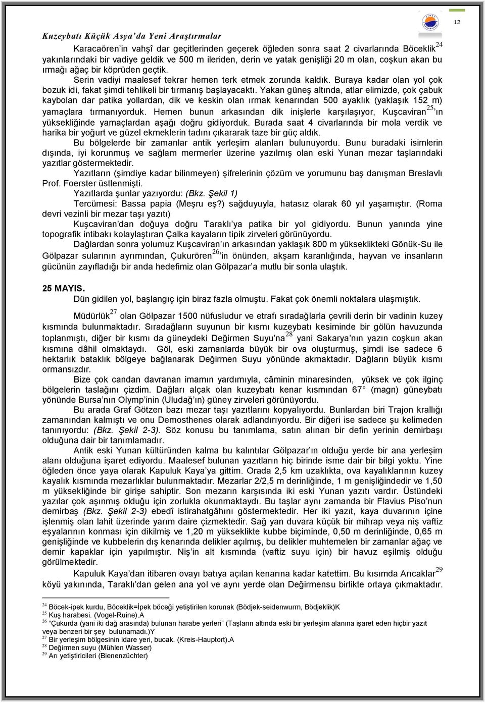 Yakan güneş altında, atlar elimizde, çok çabuk kaybolan dar patika yollardan, dik ve keskin olan ırmak kenarından 500 ayaklık (yaklaşık 152 m) yamaçlara tırmanıyorduk.