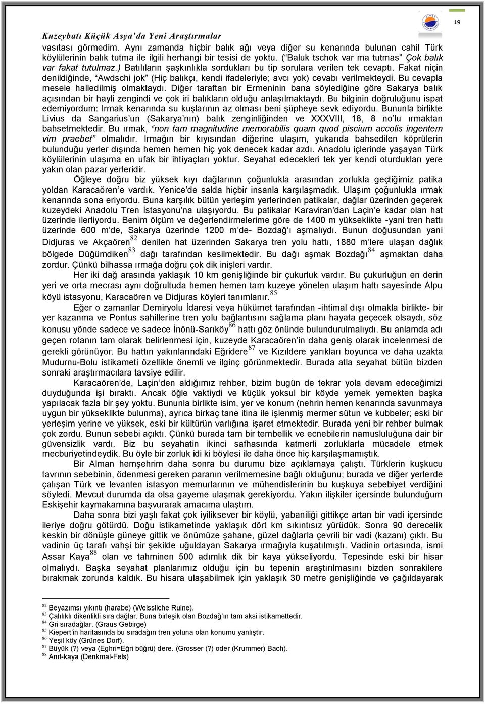 Fakat niçin denildiğinde, Awdschi jok (Hiç balıkçı, kendi ifadeleriyle; avcı yok) cevabı verilmekteydi. Bu cevapla mesele halledilmiş olmaktaydı.