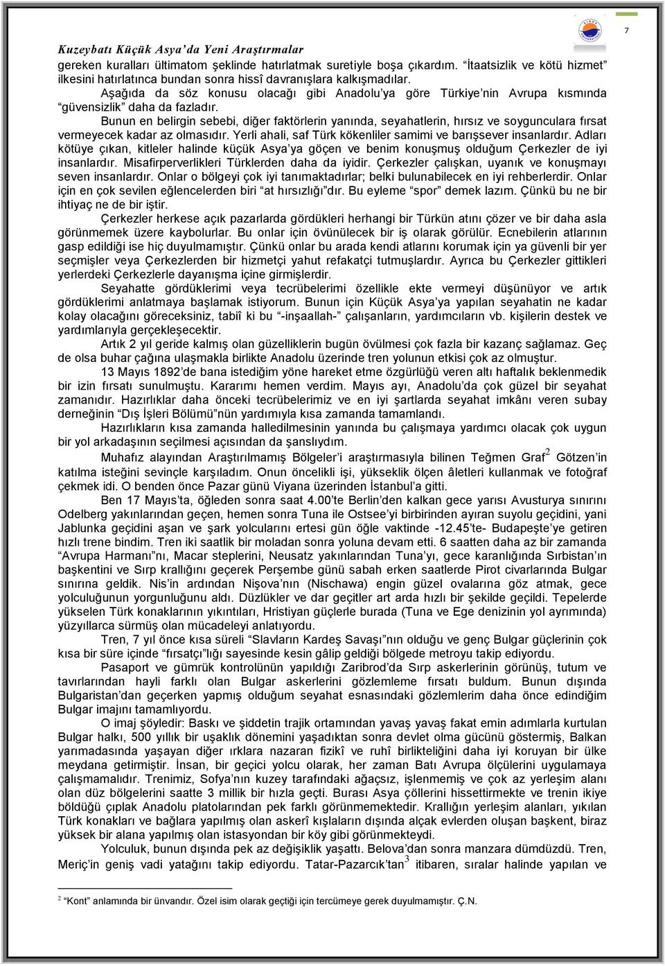 Bunun en belirgin sebebi, diğer faktörlerin yanında, seyahatlerin, hırsız ve soygunculara fırsat vermeyecek kadar az olmasıdır. Yerli ahali, saf Türk kökenliler samimi ve barışsever insanlardır.