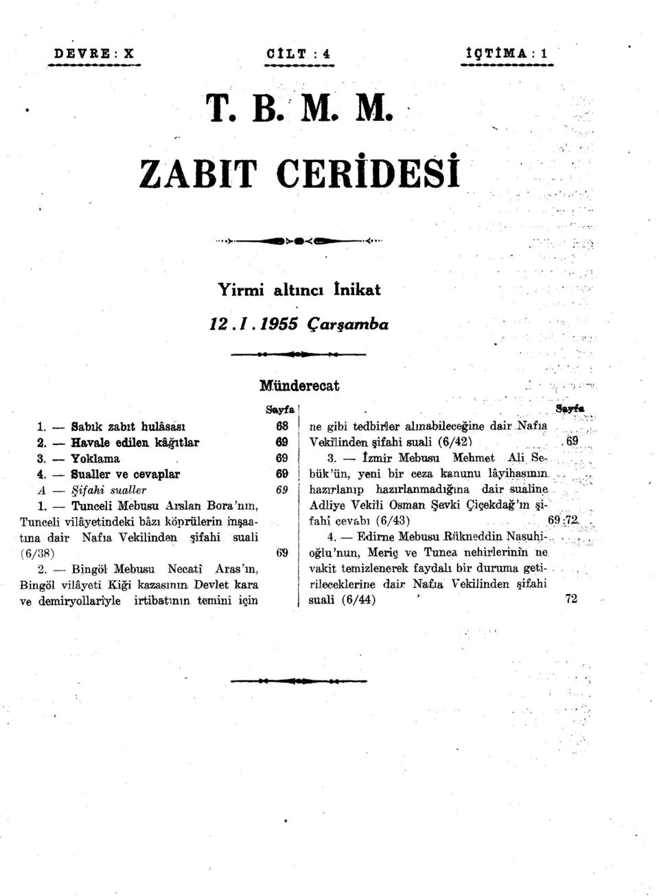 Bingöl Mebusu Necatı Araş'm, Bingöl vilâyeti Kiği kazasının Devlet kara ve demiryollariyle irtibatının temini için Münderecat Sayfa 68 ne gibi tedbirler alınabileceğine dair Nafıa Vekilinden şif ahi