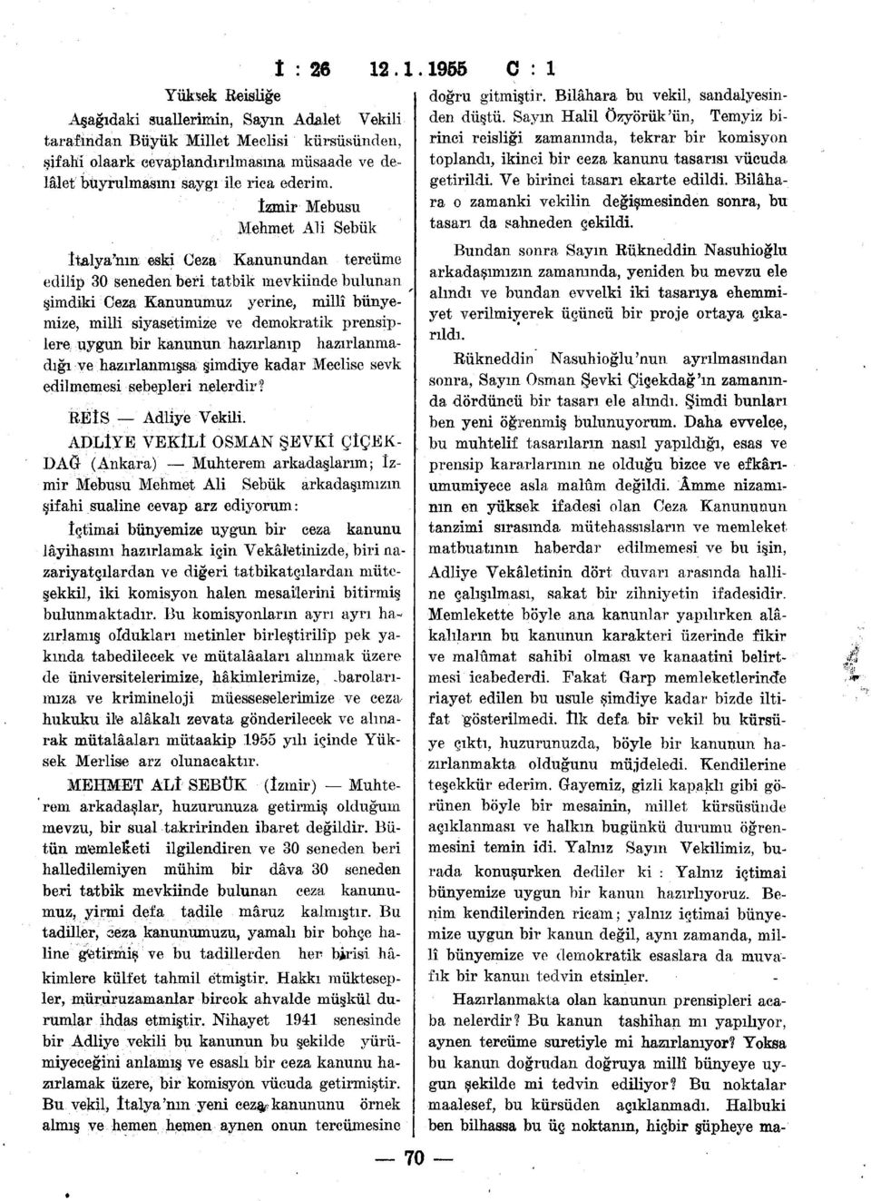 1955 O : 1 İzmir Mebusu Mehmet Ali Sebük İtalya'nın eski Ceza Kanunundan tercüme edilip 30 seneden beri tatbik mevkiinde bulunan şimdiki Ceza Kanunumuz yerine, millî bünyemize, milli siyasetimize ve