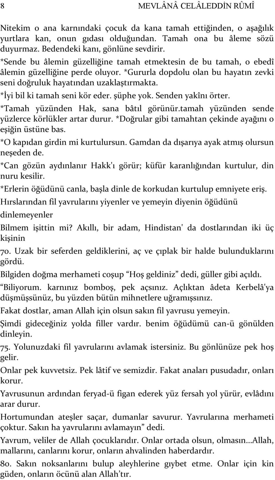 *İyi bil ki tamah seni kör eder. şüphe yok. Senden yakînı örter. *Tamah yüzünden Hak, sana bâtıl görünür.tamah yüzünden sende yüzlerce körlükler artar durur.