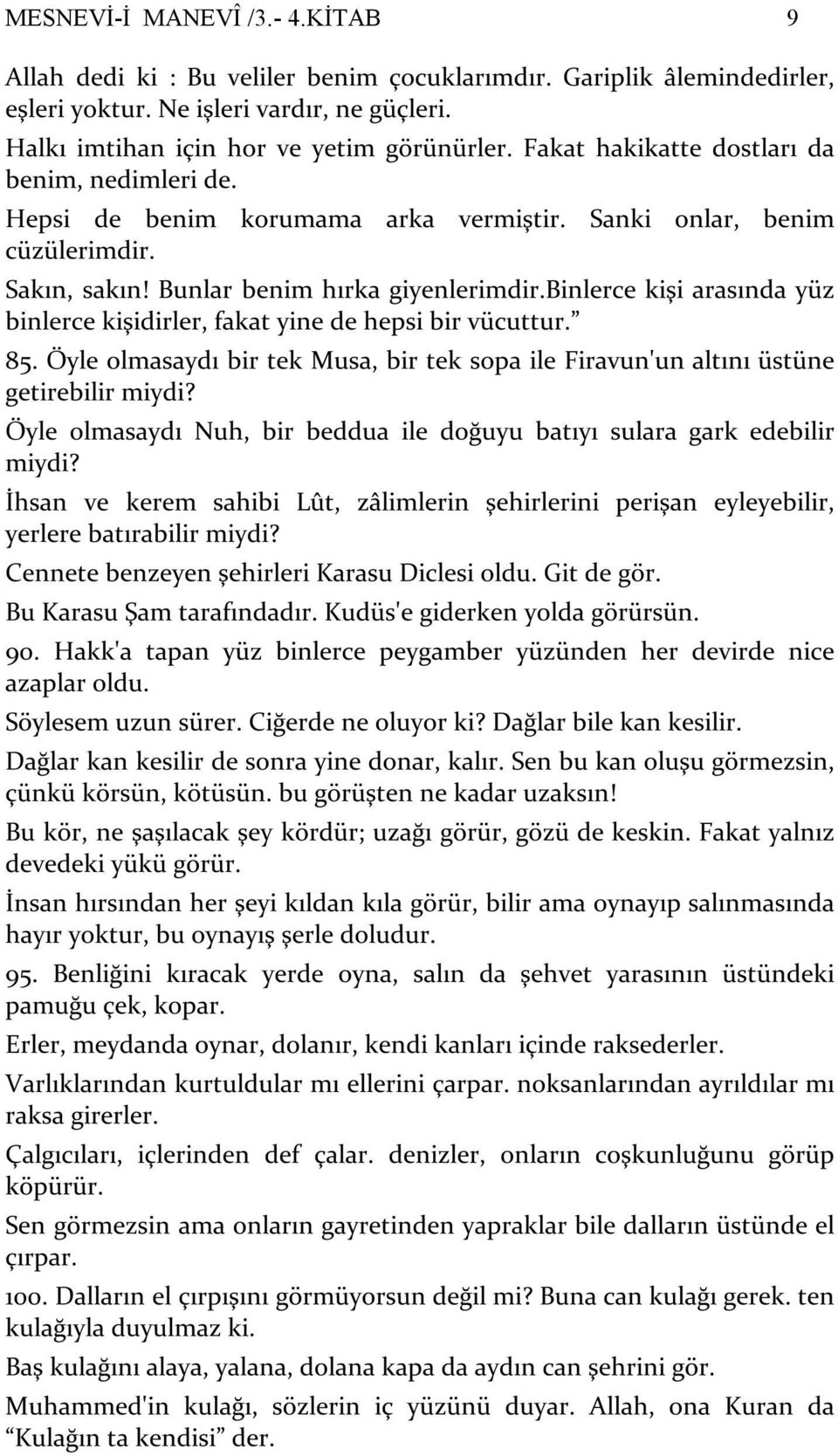 binlerce kişi arasında yüz binlerce kişidirler, fakat yine de hepsi bir vücuttur. 85. Öyle olmasaydı bir tek Musa, bir tek sopa ile Firavun'un altını üstüne getirebilir miydi?