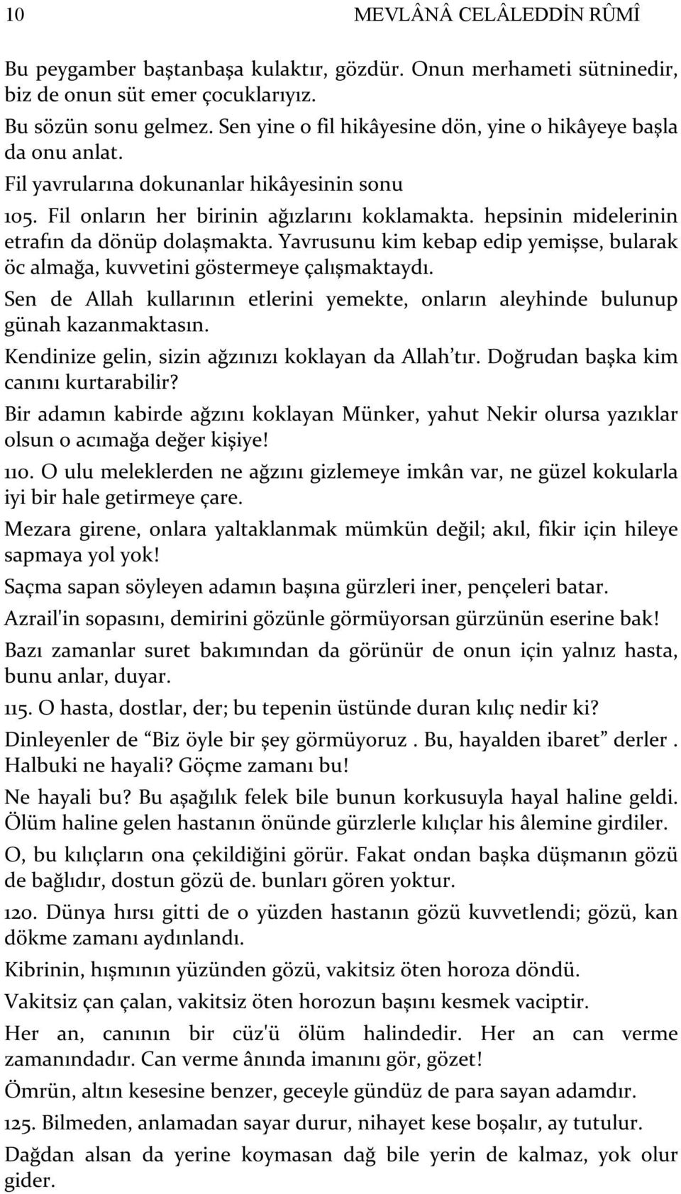 hepsinin midelerinin etrafın da dönüp dolaşmakta. Yavrusunu kim kebap edip yemişse, bularak öc almağa, kuvvetini göstermeye çalışmaktaydı.