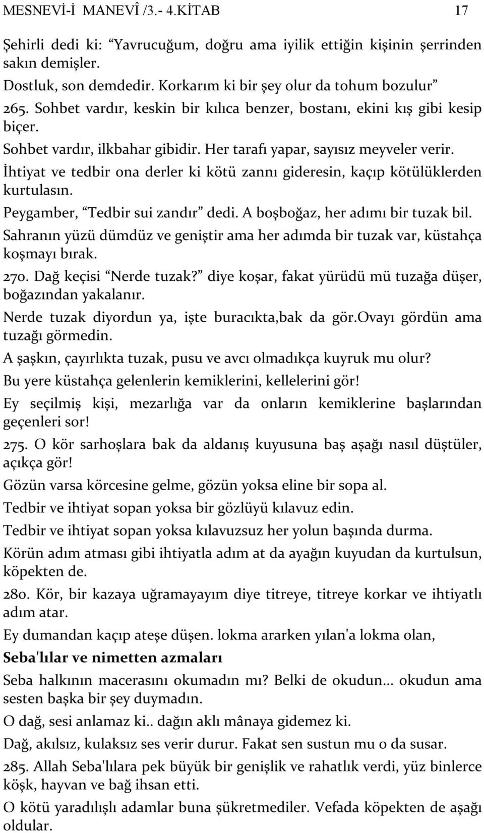 İhtiyat ve tedbir ona derler ki kötü zannı gideresin, kaçıp kötülüklerden kurtulasın. Peygamber, Tedbir sui zandır dedi. A boşboğaz, her adımı bir tuzak bil.