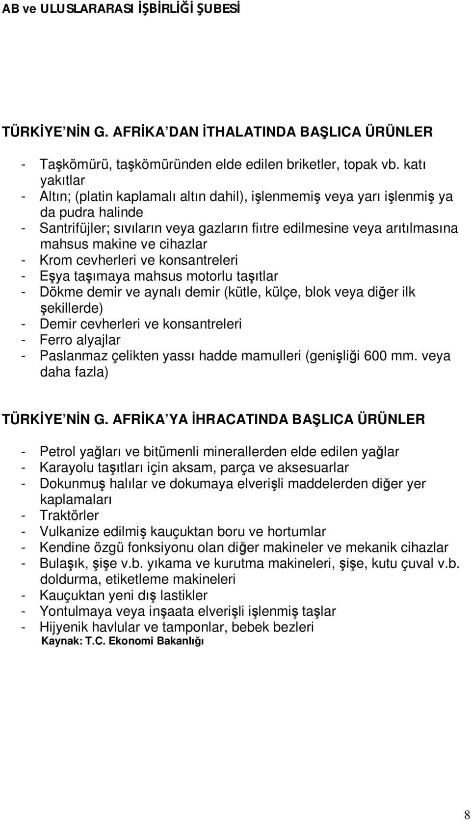 cihazlar - Krom cevherleri ve konsantreleri - Eşya taşımaya mahsus motorlu taşıtlar - Dökme demir ve aynalı demir (kütle, külçe, blok veya diğer ilk şekillerde) - Demir cevherleri ve konsantreleri -