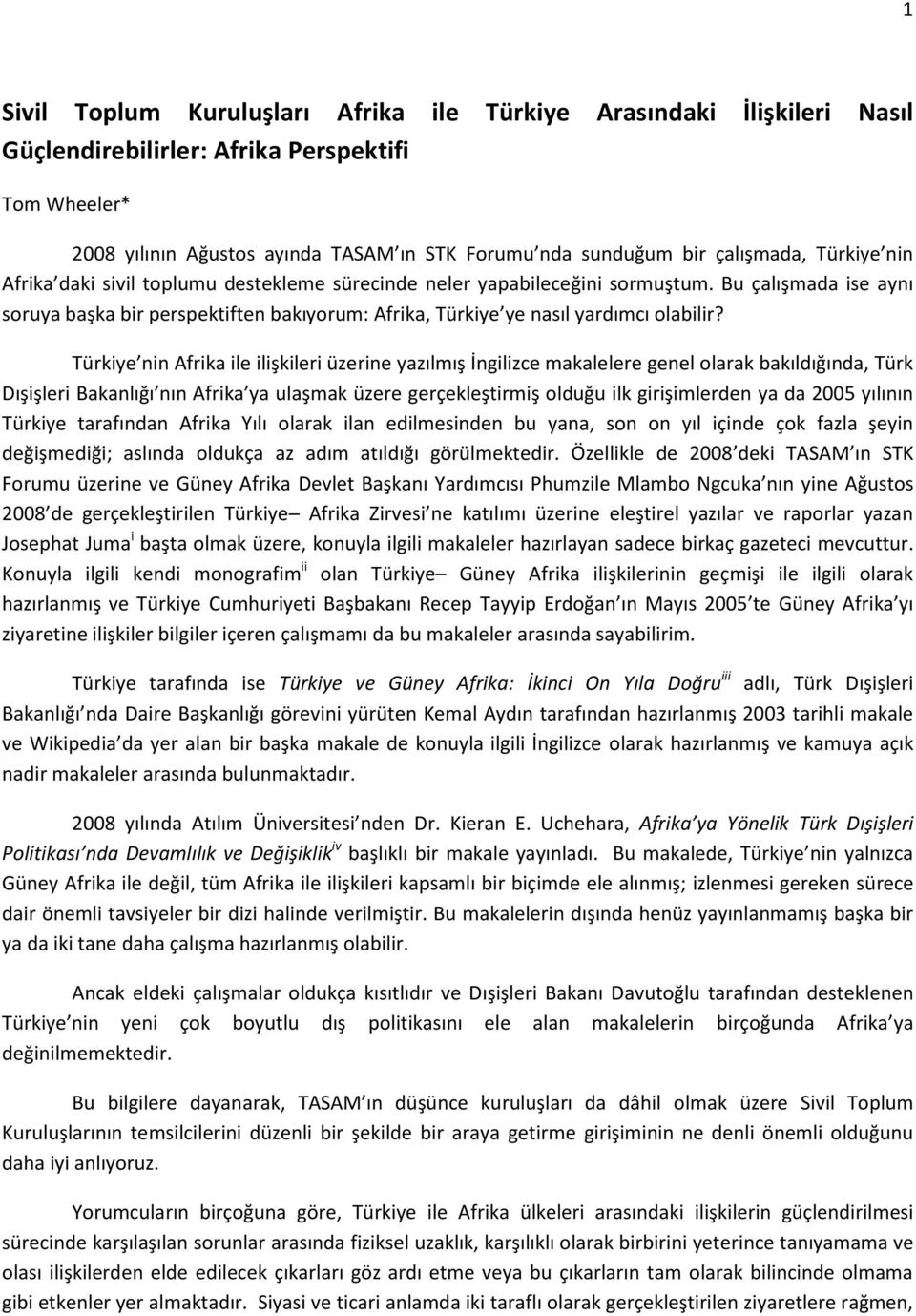 Bu çalışmada ise aynı soruya başka bir perspektiften bakıyorum: Afrika, Türkiye ye nasıl yardımcı olabilir?