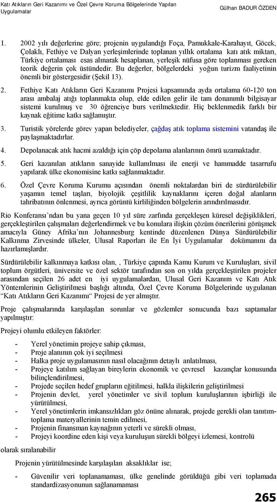 Fethiye Katı Atıkların Geri Kazanımı Projesi kapsamında ayda ortalama 60-120 ton arası ambalaj atığı toplanmakta olup, elde edilen gelir ile tam donanımlı bilgisayar sistemi kurulmuş ve 30 öğrenciye