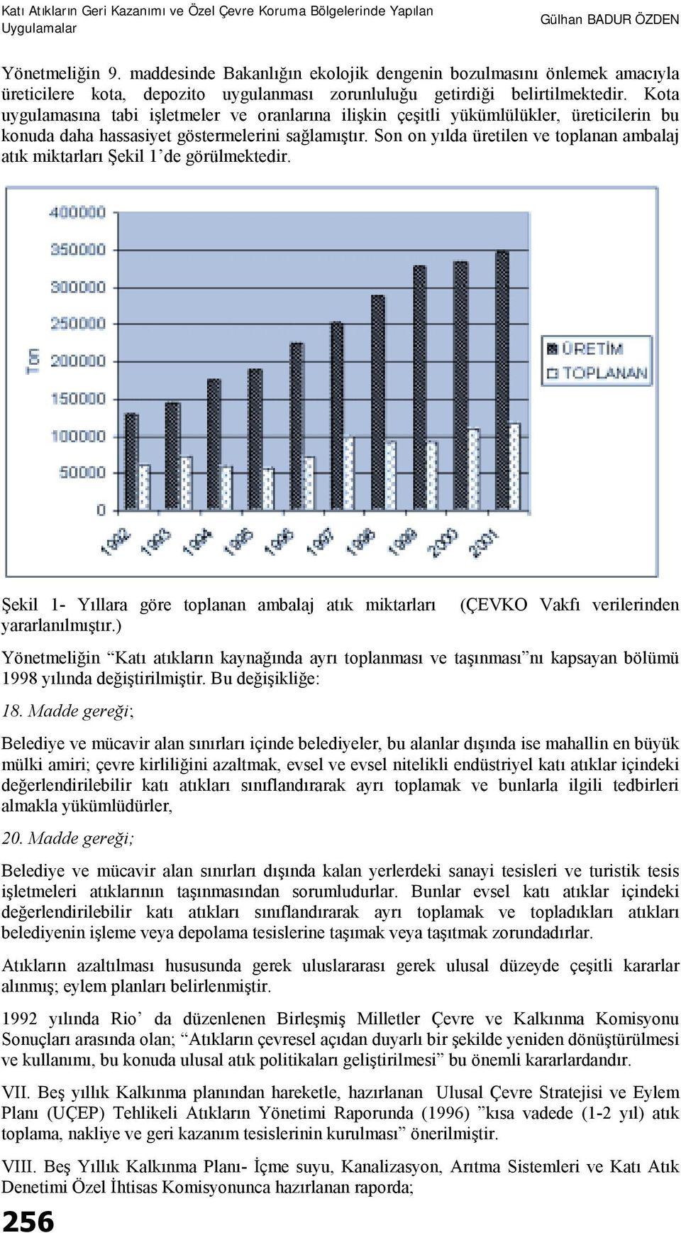 Son on yılda üretilen ve toplanan ambalaj atık miktarları Şekil 1 de görülmektedir. Şekil 1- Yıllara göre toplanan ambalaj atık miktarları (ÇEVKO Vakfı verilerinden yararlanılmıştır.