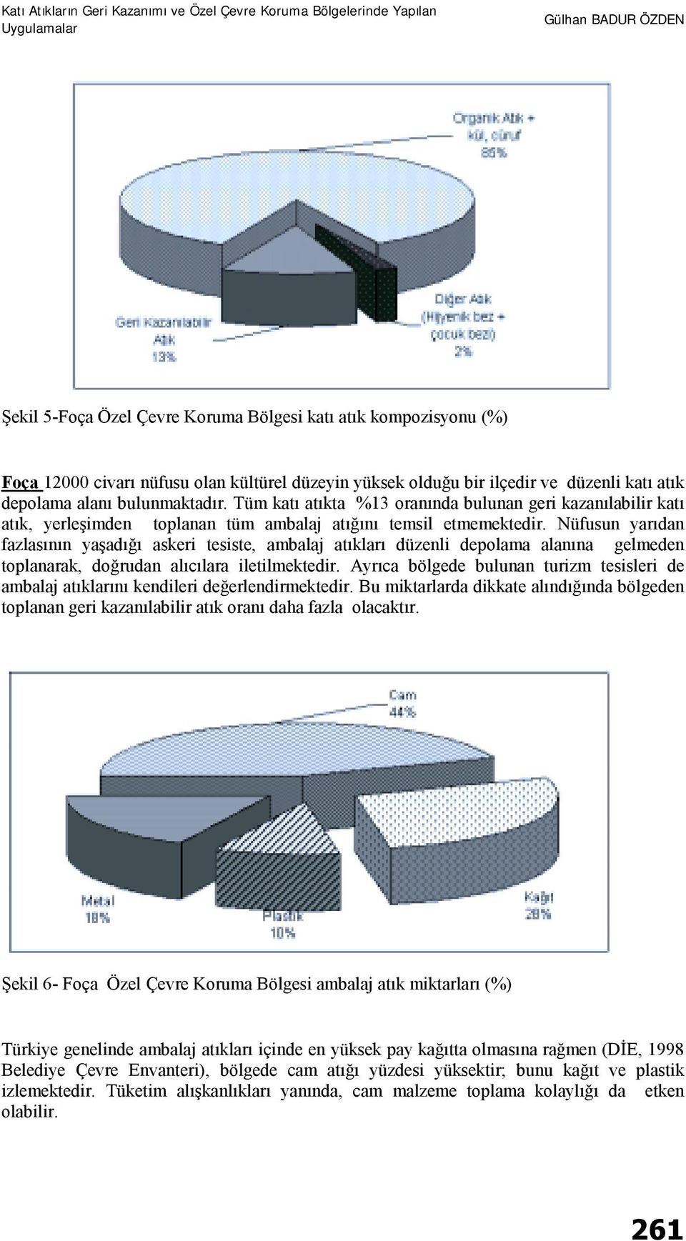 Nüfusun yarıdan fazlasının yaşadığı askeri tesiste, ambalaj atıkları düzenli depolama alanına gelmeden toplanarak, doğrudan alıcılara iletilmektedir.