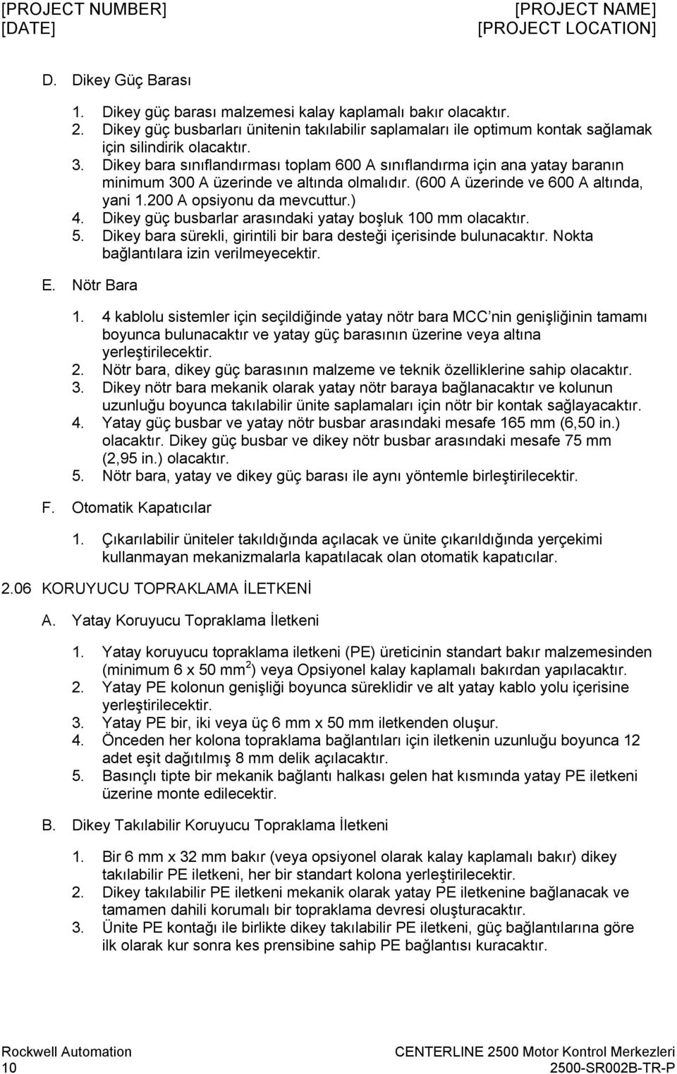 Dikey güç busbarlar arasındaki yatay boşluk 100 mm olacaktır. 5. Dikey bara sürekli, girintili bir bara desteği içerisinde bulunacaktır. Nokta bağlantılara izin verilmeyecektir. E. Nötr Bara 1.